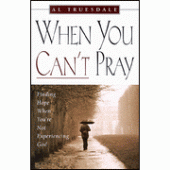 When You Can't Pray: Finding Hope When You're Not Experiencing God By Al Truesdale 